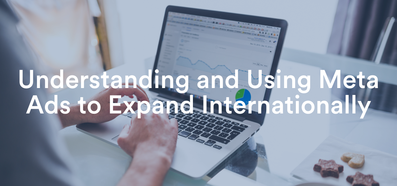Understanding and Using Meta Ads to Expand Internationally